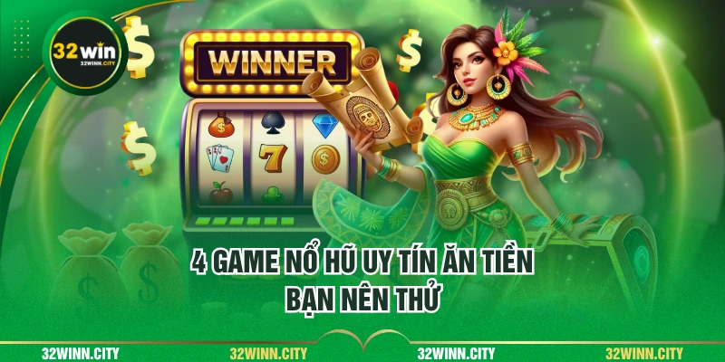 4 game nổ hũ uy tín ăn tiền bạn nên thử