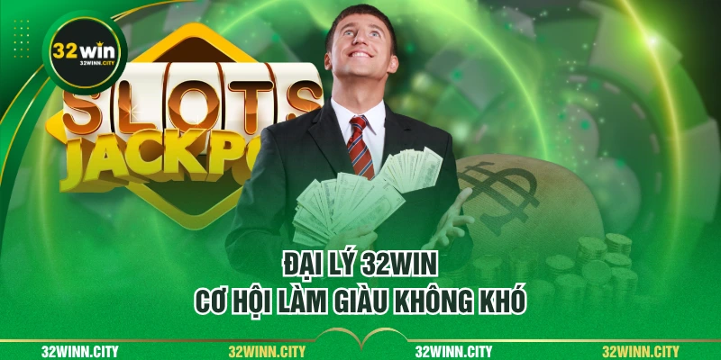 Đại lý 32WIN - Cơ hội làm giàu không khó