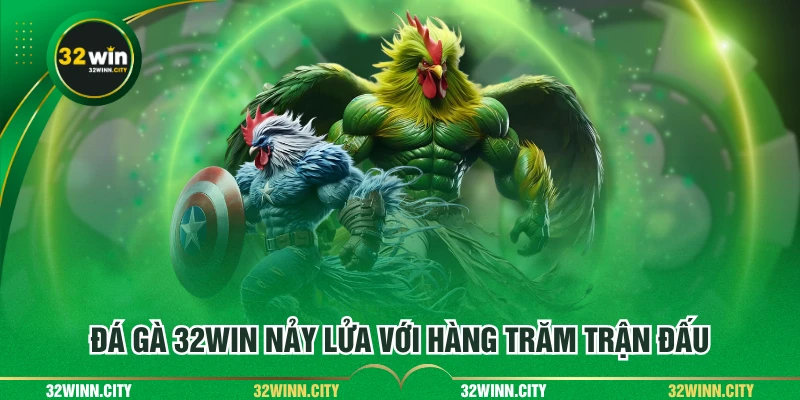 Đá gà 32WIN nảy lửa với hàng trăm trận đấu