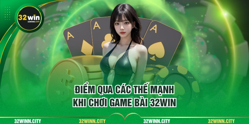 Điểm qua các thế mạnh khi chơi game bài 32WIN