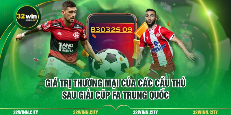 Giá trị thương mại của các cầu thủ sau giải cúp FA Trung Quốc