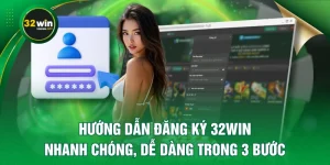 Hướng Dẫn Đăng Ký 32WIN Nhanh Chóng, Dễ Dàng Trong 3 Bước
