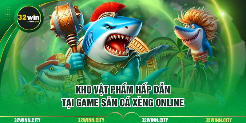 Kho vật phẩm hấp dẫn tại game săn cá Xèng online