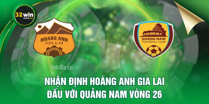 Nhận Định Hoàng Anh Gia Lai Đấu Với Quảng Nam Vòng 26