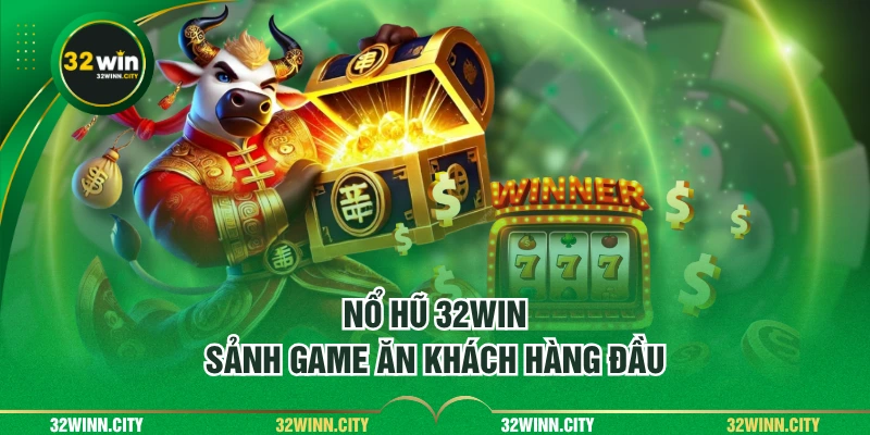 Nổ hũ 32WIN - Sảnh game ăn khách hàng đầu