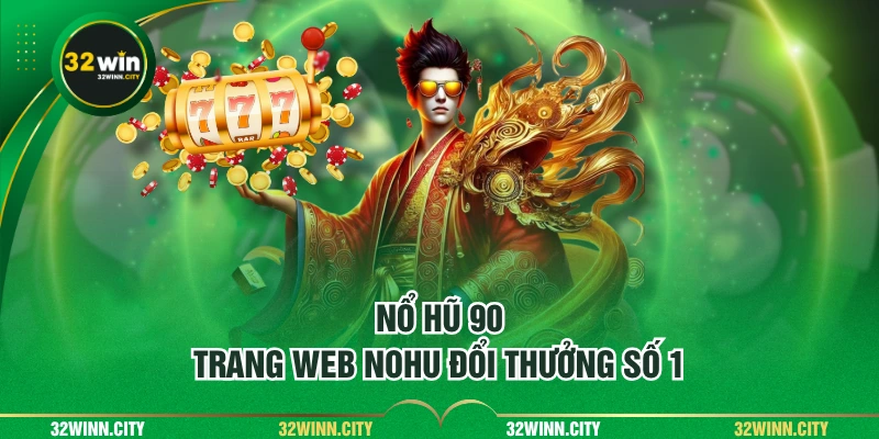 Nổ hũ 90 - Trang web nohu đổi thưởng số 1