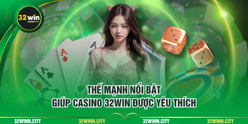 Thế mạnh nổi bật giúp casino 32WIN được yêu thích