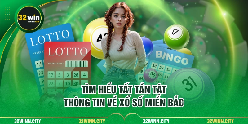 Tìm hiểu tất tần tật thông tin về xổ số miền Bắc