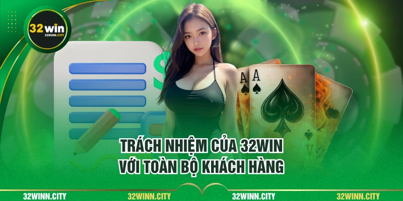 Trách nhiệm của 32WIN với toàn bộ khách hàng