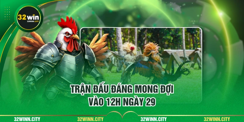Trận đấu đáng mong đợi vào 12h ngày 29