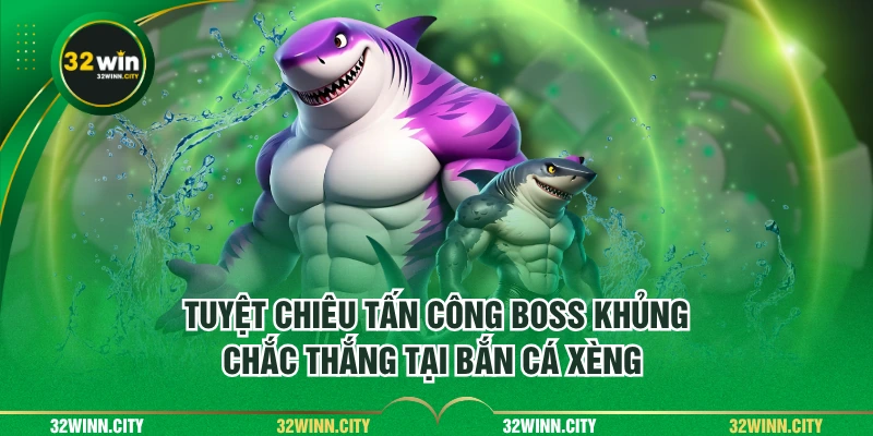 Tuyệt chiêu tấn công boss khủng chắc thắng tại bắn cá Xèng